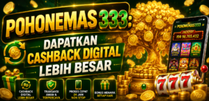POHONEMAS333: Dapatkan Cashback Digital Lebih Besar